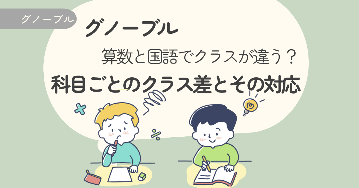【グノーブル】算数と国語でクラスが違う？科目ごとのクラス差とその対応方法（小4男子）