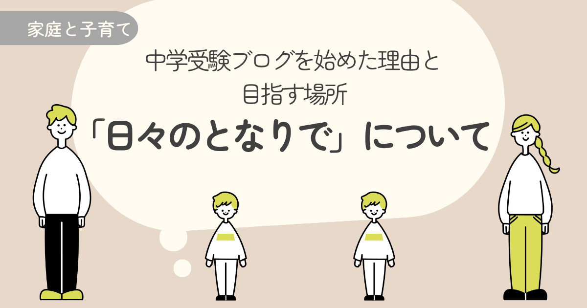 中学受験ブログを始めた理由と、目指す場所｜「日々のとなりで」について